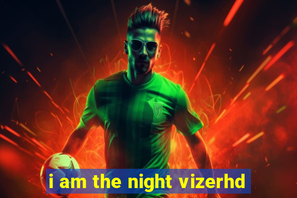 i am the night vizerhd